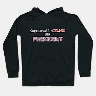 Political - Anyone with a BRAIN for PRESIDENT Hoodie